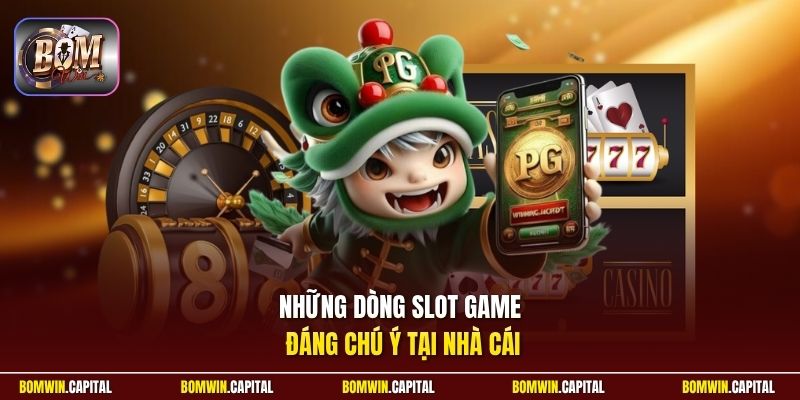 Những dòng slot game đáng chú ý tại nhà cái