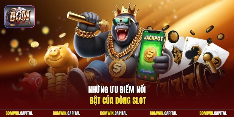 Những ưu điểm nổi bật của dòng slot