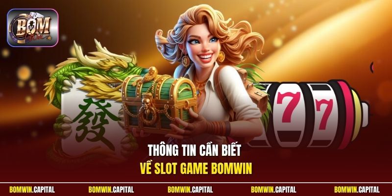 Thông tin cần biết về slot game Bomwin